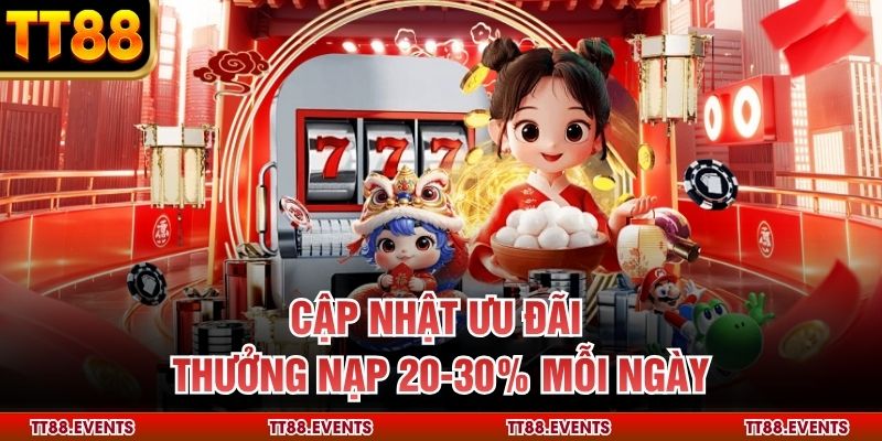 Cập nhật ưu đãi thưởng nạp 20-30% mỗi ngày